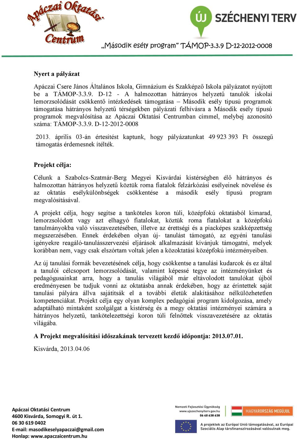 D-12 - A halmozottan hátrányos helyzetű tanulók iskolai lemorzsolódását csökkentő intézkedések támogatása Második esély típusú programok támogatása hátrányos helyzetű térségekben pályázati felhívásra