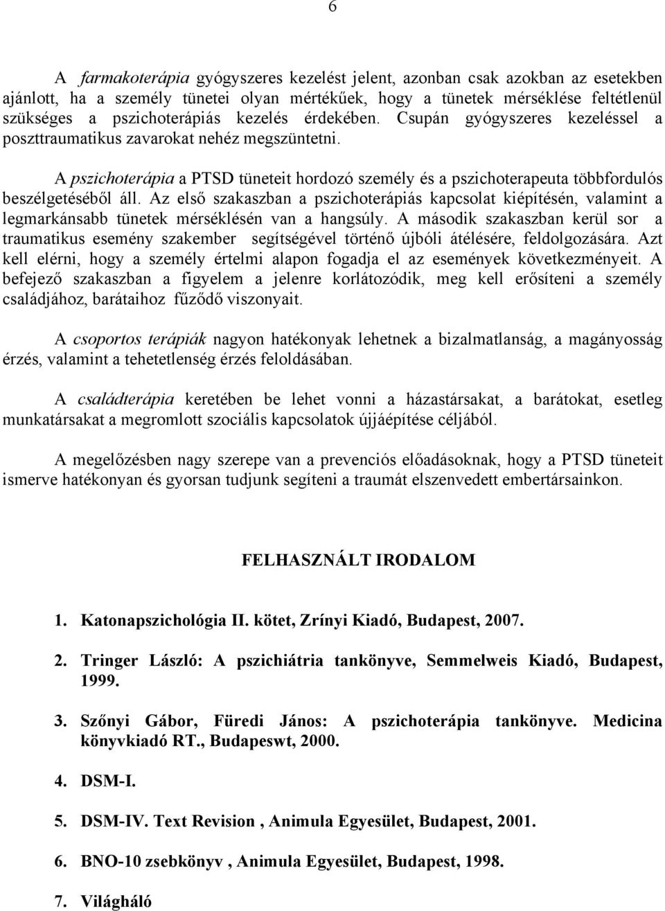 A pszichoterápia a PTSD tüneteit hordozó személy és a pszichoterapeuta többfordulós beszélgetéséből áll.