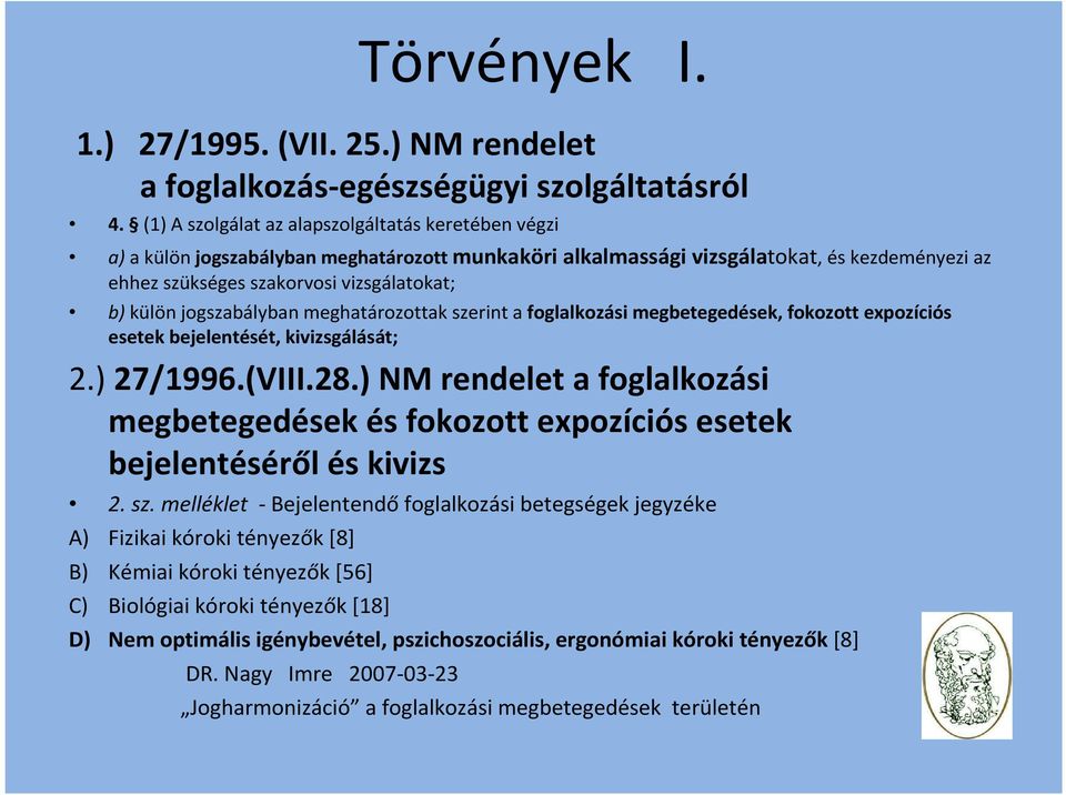 jogszabályban meghatározottak szerint a foglalkozási megbetegedések, fokozott expozíciós esetek bejelentését, kivizsgálását; 2.)27/1996.(VIII.28.