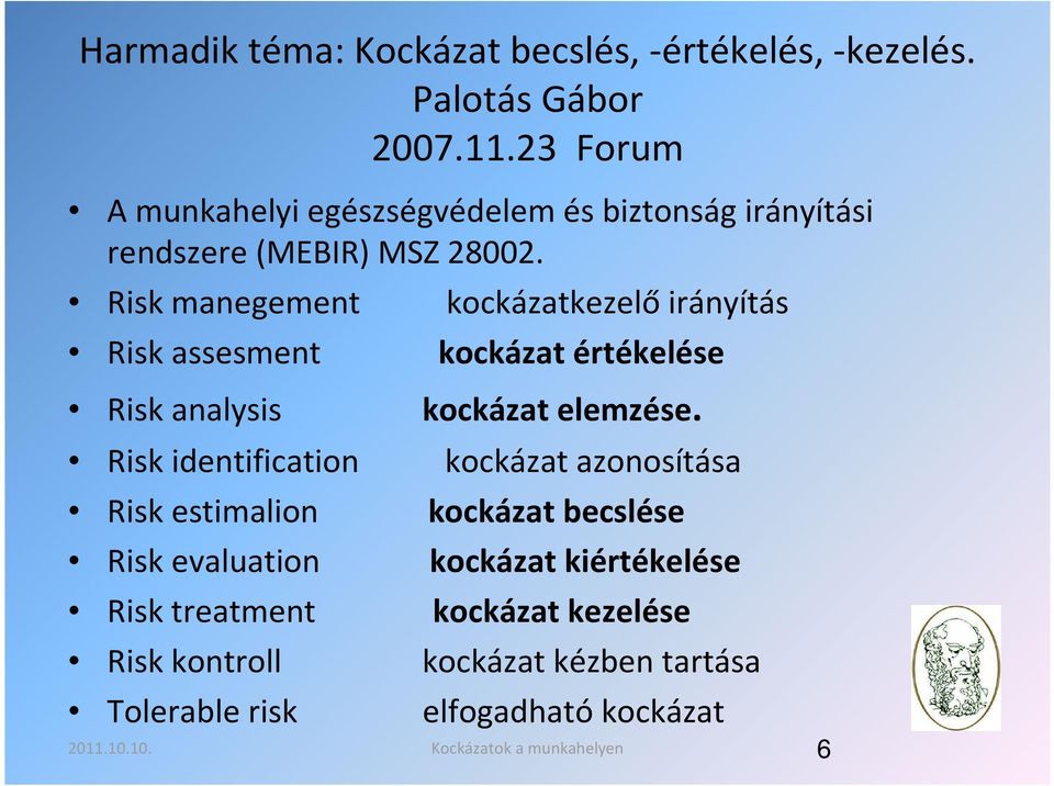 Risk manegement kockázatkezelő irányítás Risk assesment kockázat értékelése Risk analysis kockázat elemzése.