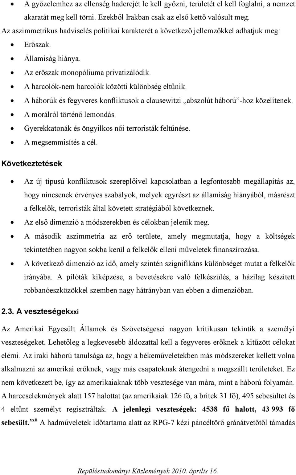 A harcolók-nem harcolók közötti különbség eltűnik. A háborúk és fegyveres konfliktusok a clausewitzi abszolút háború -hoz közelítenek. A morálról történő lemondás.