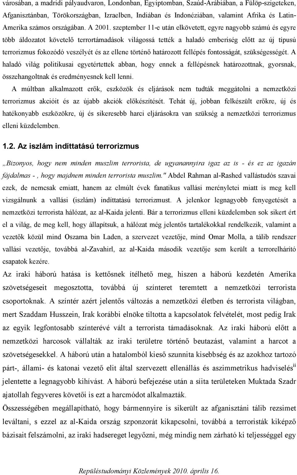 szeptember 11-e után elkövetett, egyre nagyobb számú és egyre több áldozatot követelő terrortámadások világossá tették a haladó emberiség előtt az új típusú terrorizmus fokozódó veszélyét és az