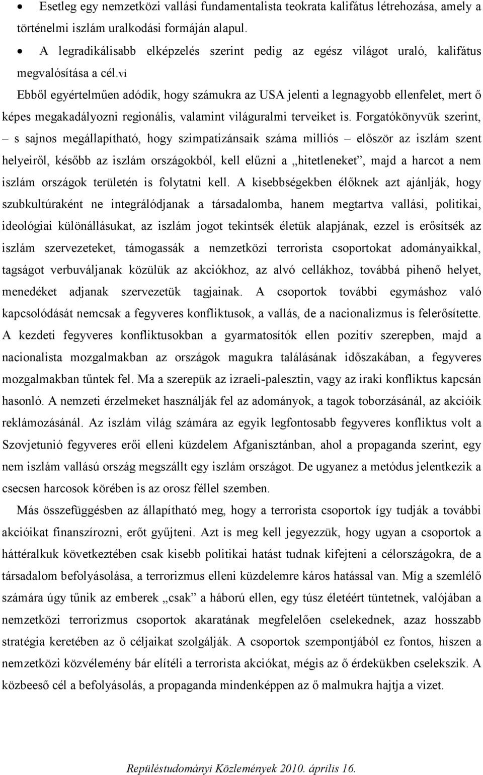 vi Ebből egyértelműen adódik, hogy számukra az USA jelenti a legnagyobb ellenfelet, mert ő képes megakadályozni regionális, valamint világuralmi terveiket is.