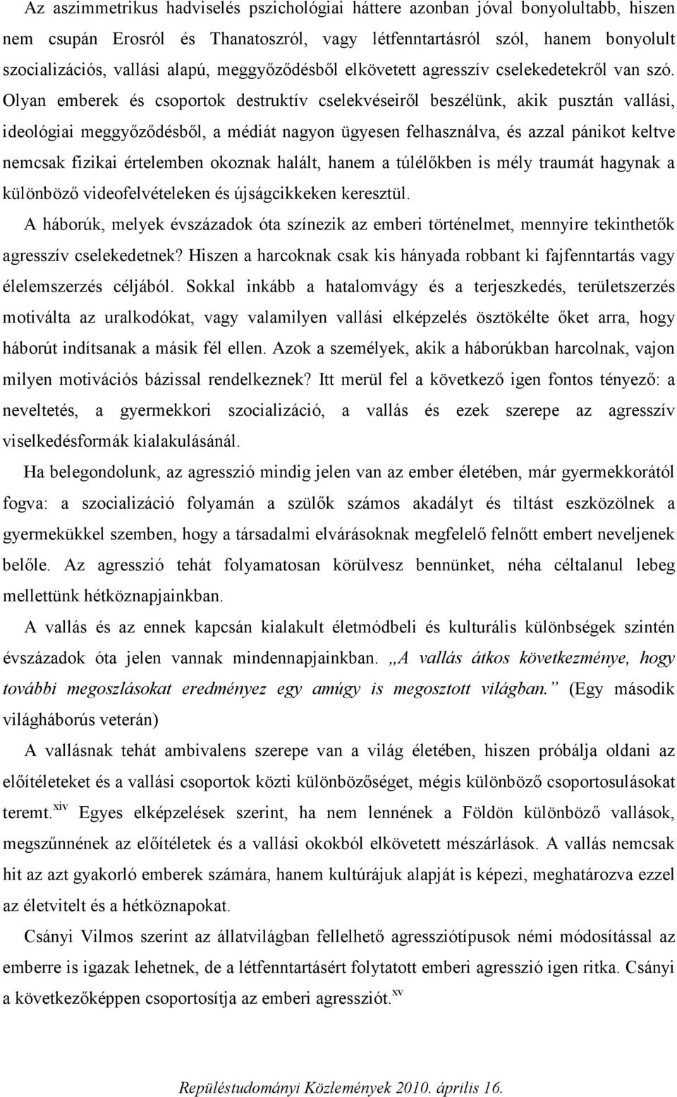 Olyan emberek és csoportok destruktív cselekvéseiről beszélünk, akik pusztán vallási, ideológiai meggyőződésből, a médiát nagyon ügyesen felhasználva, és azzal pánikot keltve nemcsak fizikai
