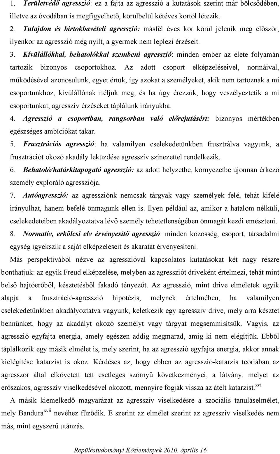 Kívülállókkal, behatolókkal szembeni agresszió: minden ember az élete folyamán tartozik bizonyos csoportokhoz.