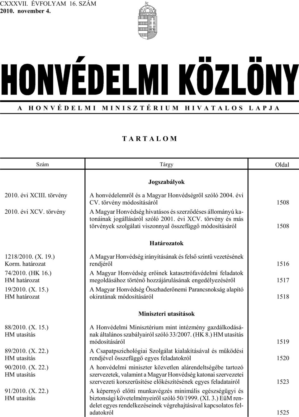 tör vény A Ma gyar Hon véd ség hi va tá sos és szer zõ dé ses ál lo má nyú ka - to ná i nak jog ál lá sá ról szó ló 2001. évi XCV.