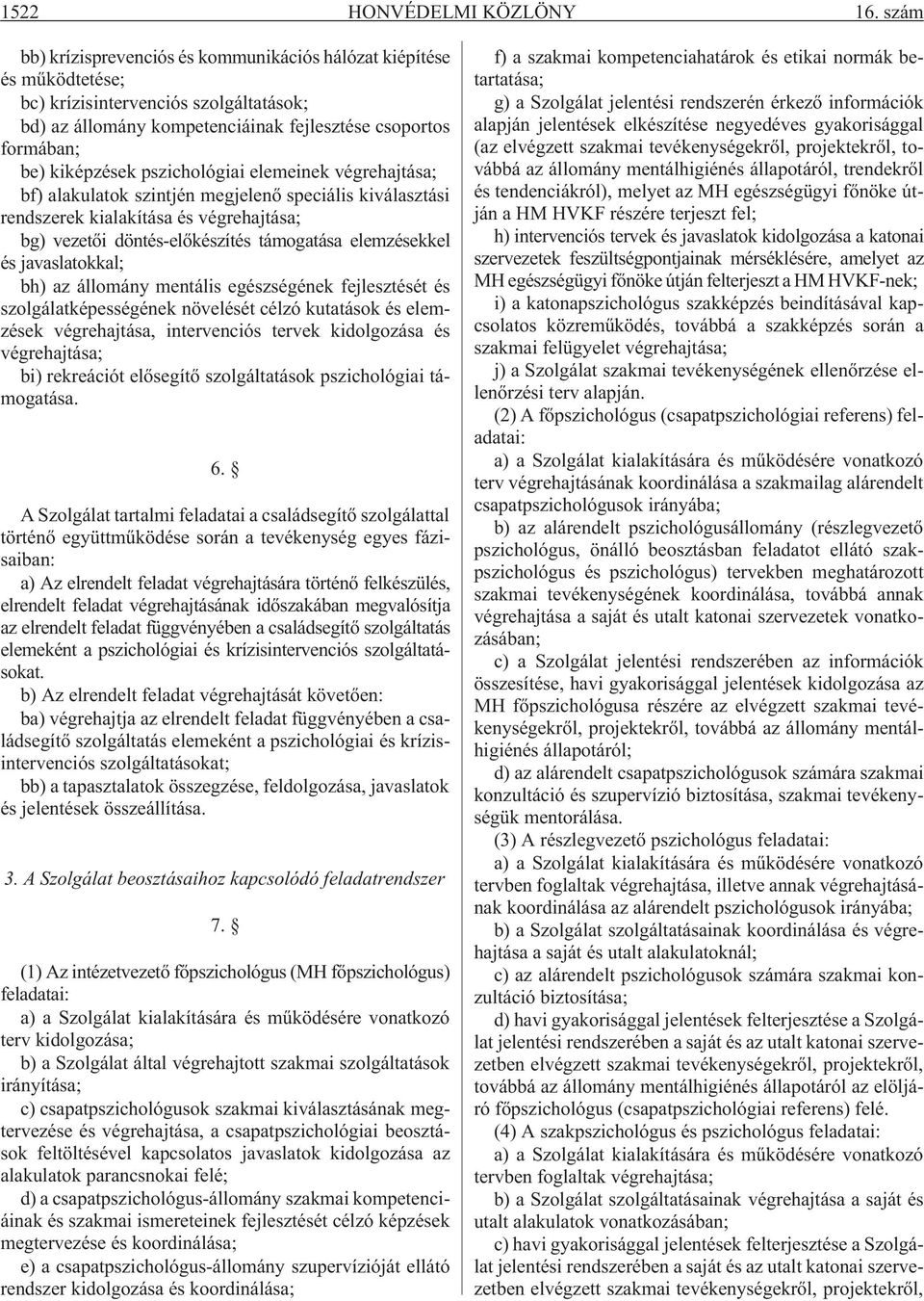 pszichológiai elemeinek végrehajtása; bf) alakulatok szintjén megjelenõ speciális kiválasztási rendszerek kialakítása és végrehajtása; bg) vezetõi döntés-elõkészítés támogatása elemzésekkel és