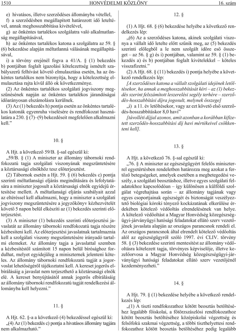 alkalmatlanság megállapításával, h) az önkéntes tartalékos katona a szolgálatra az 59. (6) bekezdése alapján méltatlanná válásának megállapításával, i) a törvény erejénél fogva a 41/A.