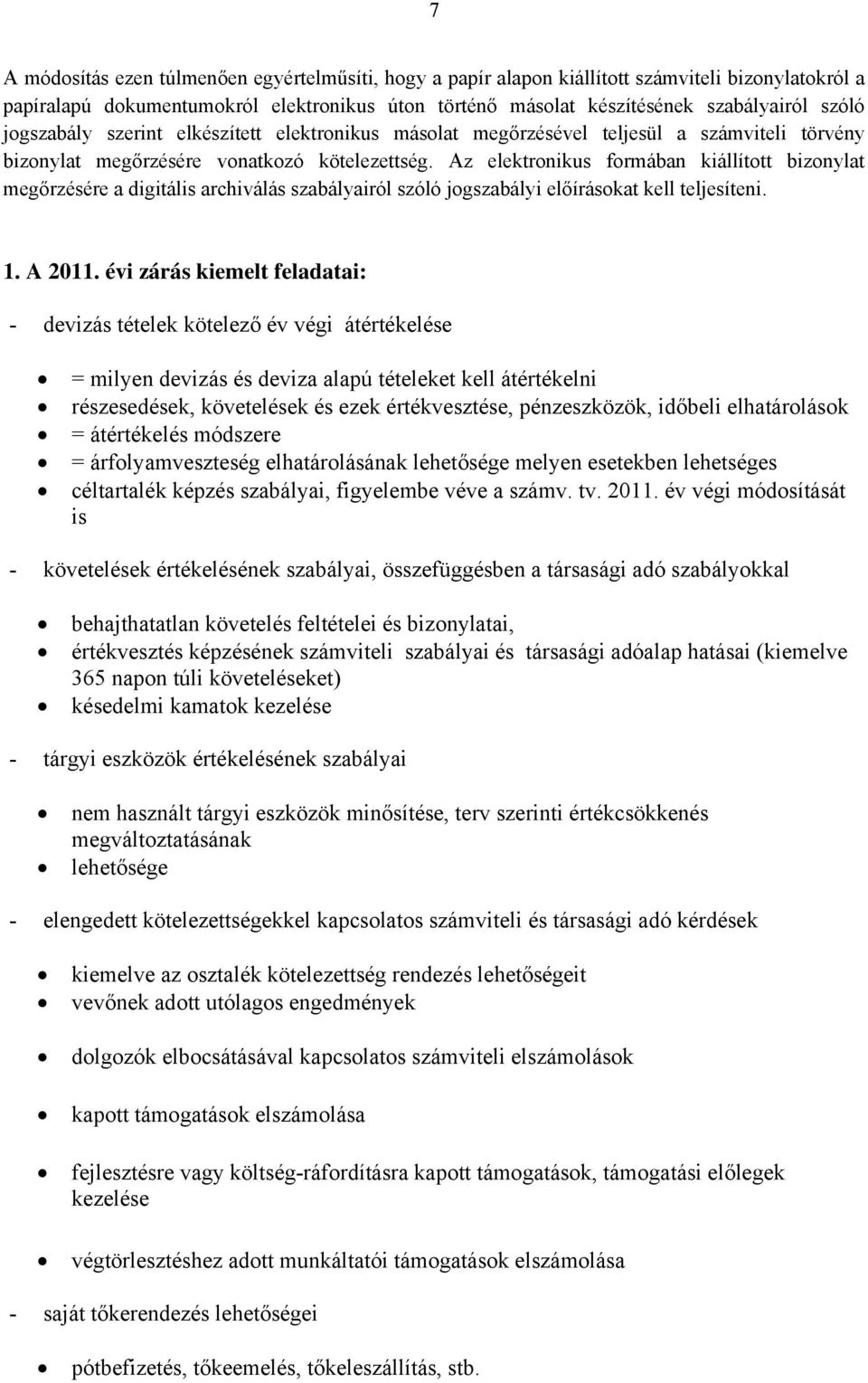 Az elektronikus formában kiállított bizonylat megőrzésére a digitális archiválás szabályairól szóló jogszabályi előírásokat kell teljesíteni. 1. A 2011.