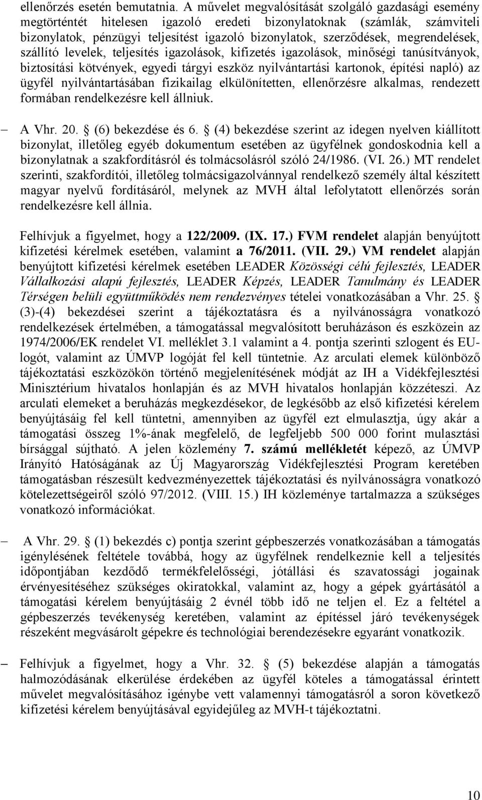 megrendelések, szállító levelek, teljesítés igazolások, kifizetés igazolások, minőségi tanúsítványok, biztosítási kötvények, egyedi tárgyi eszköz nyilvántartási kartonok, építési napló) az ügyfél