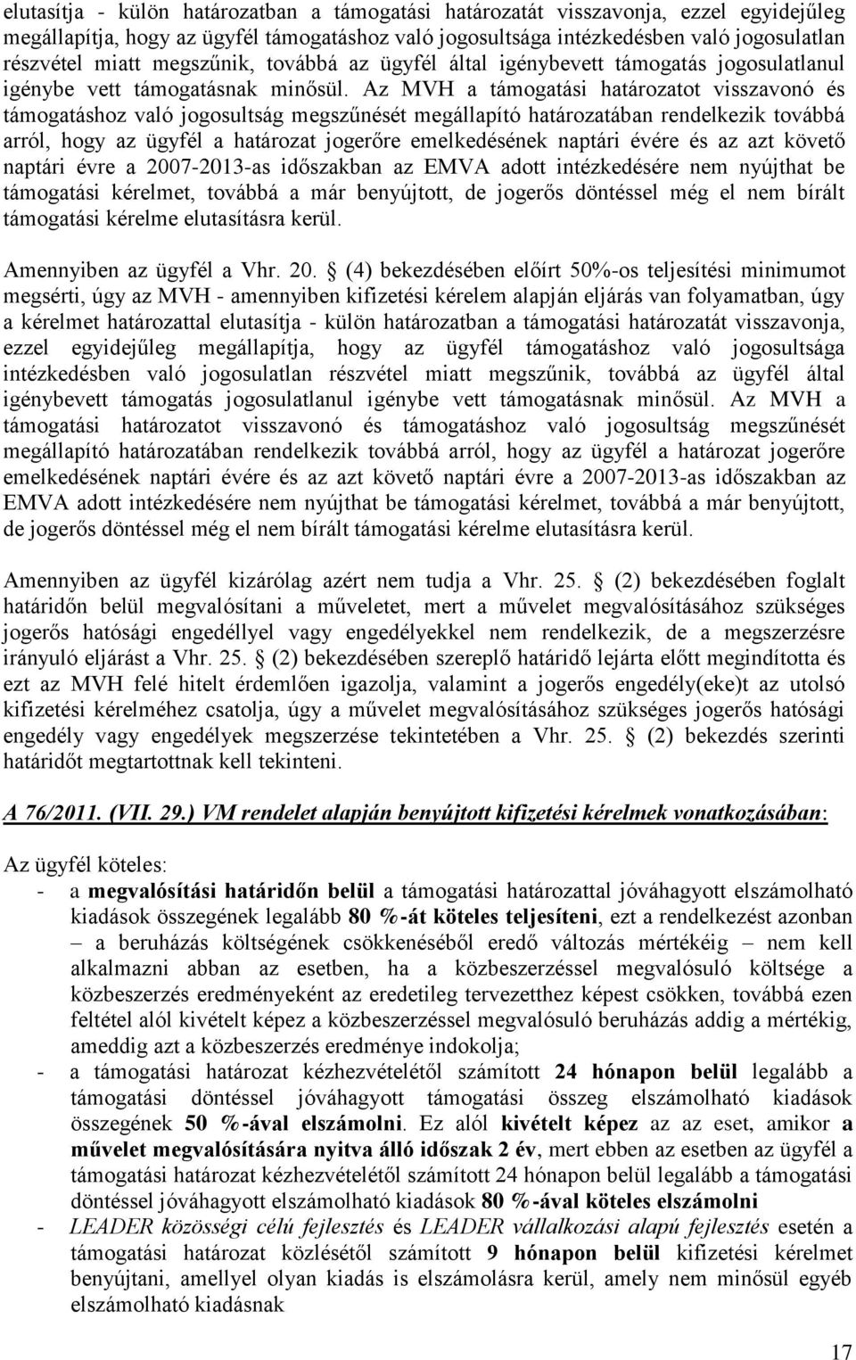 Az MVH a támogatási határozatot visszavonó és támogatáshoz való jogosultság megszűnését megállapító határozatában rendelkezik továbbá arról, hogy az ügyfél a határozat jogerőre emelkedésének naptári