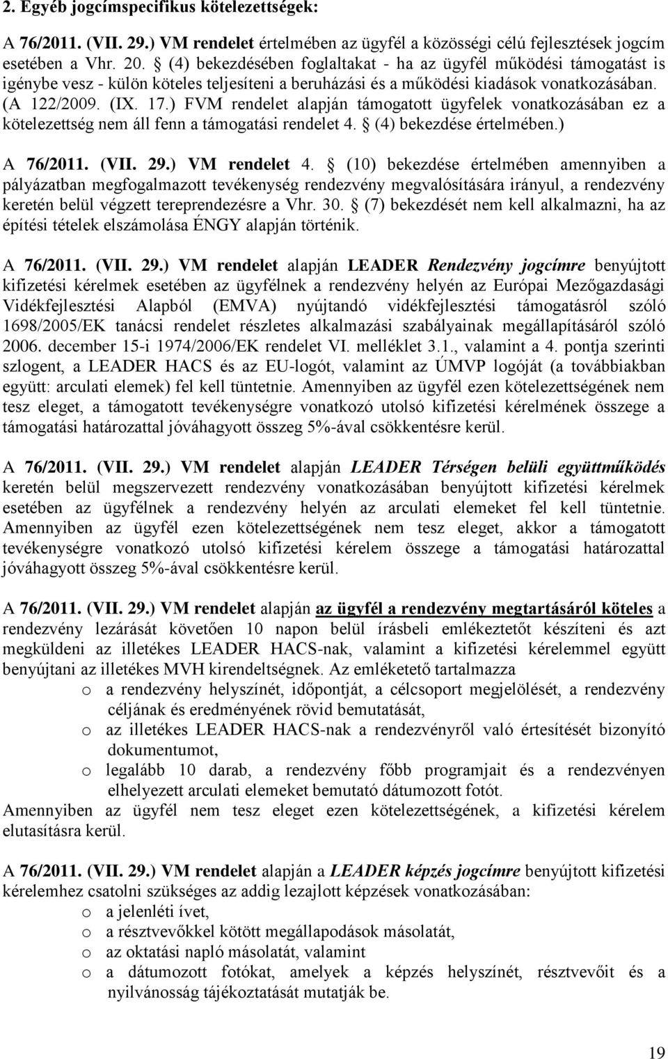 ) FVM rendelet alapján támogatott ügyfelek vonatkozásában ez a kötelezettség nem áll fenn a támogatási rendelet 4. (4) bekezdése értelmében.) A 76/2011. (VII. 29.) VM rendelet 4.