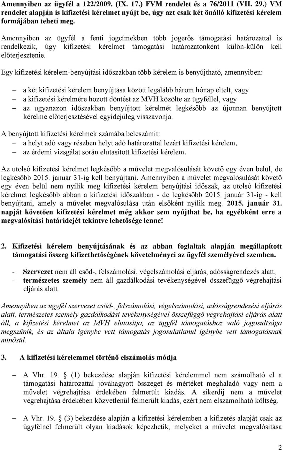 Egy kifizetési kérelem-benyújtási időszakban több kérelem is benyújtható, amennyiben: a két kifizetési kérelem benyújtása között legalább három hónap eltelt, vagy a kifizetési kérelmére hozott