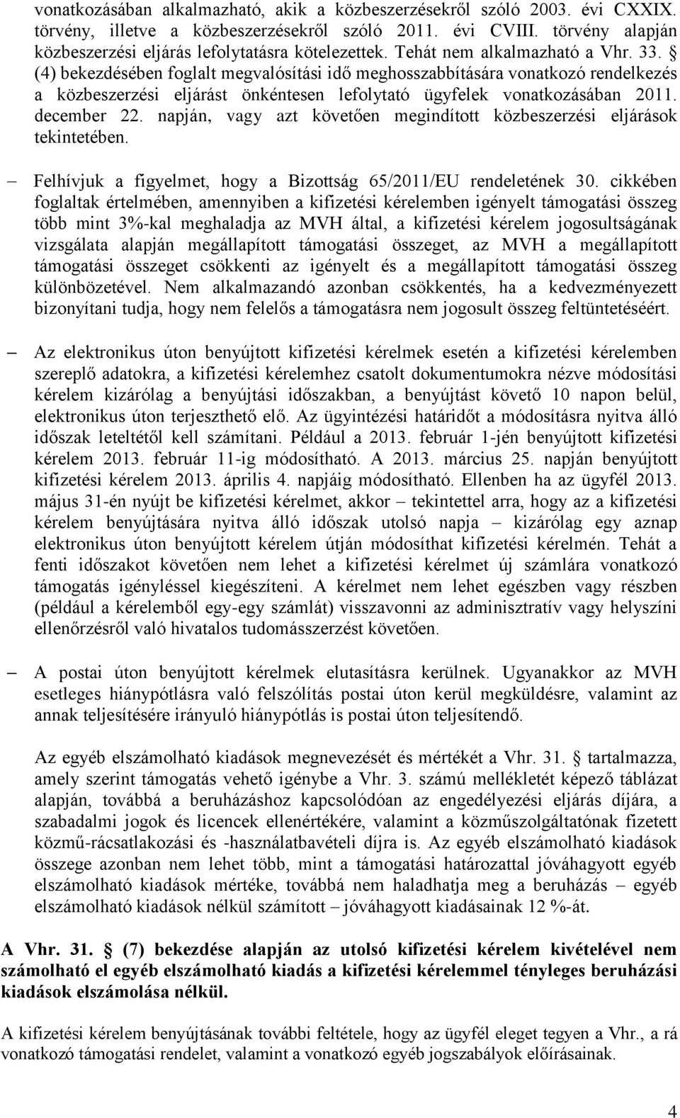 (4) bekezdésében foglalt megvalósítási idő meghosszabbítására vonatkozó rendelkezés a közbeszerzési eljárást önkéntesen lefolytató ügyfelek vonatkozásában 2011. december 22.