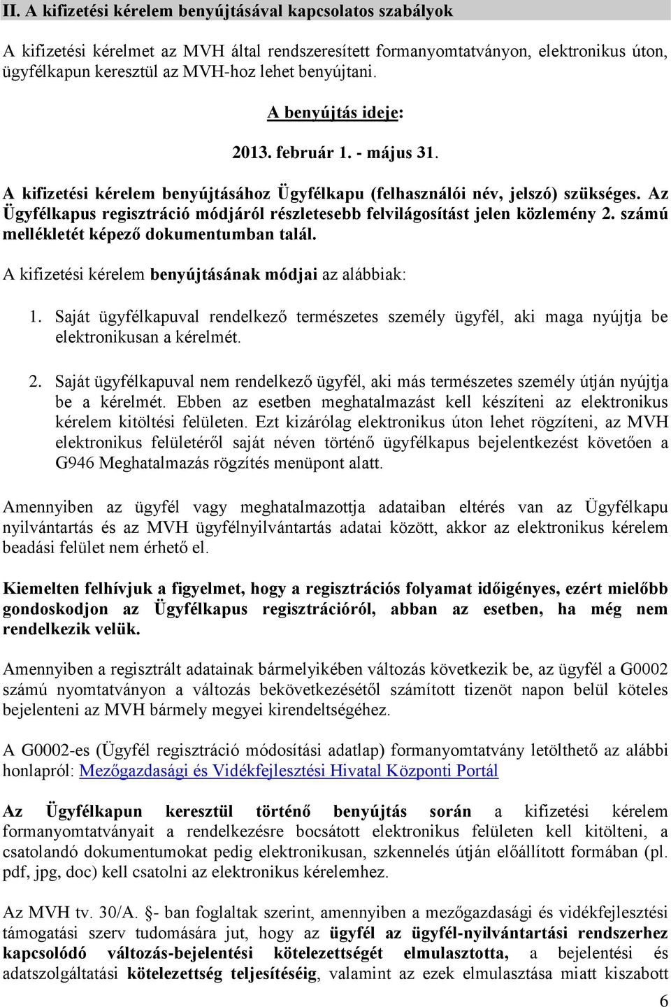 Az Ügyfélkapus regisztráció módjáról részletesebb felvilágosítást jelen közlemény 2. számú mellékletét képező dokumentumban talál. A kifizetési kérelem benyújtásának módjai az alábbiak: 1.