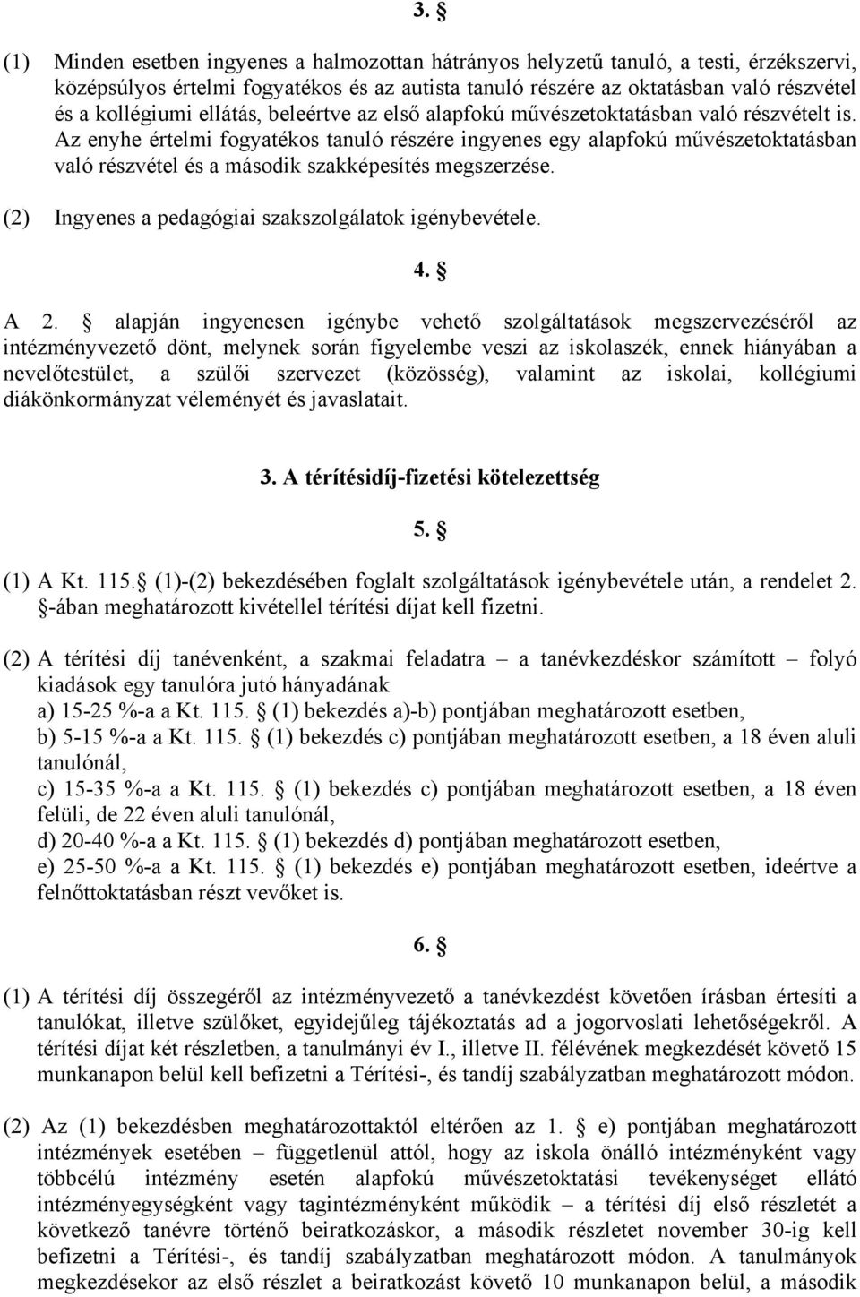 Az enyhe értelmi fogyatékos tanuló részére ingyenes egy alapfokú művészetoktatásban való részvétel és a második szakképesítés megszerzése. (2) Ingyenes a pedagógiai szakszolgálatok igénybevétele. 4.