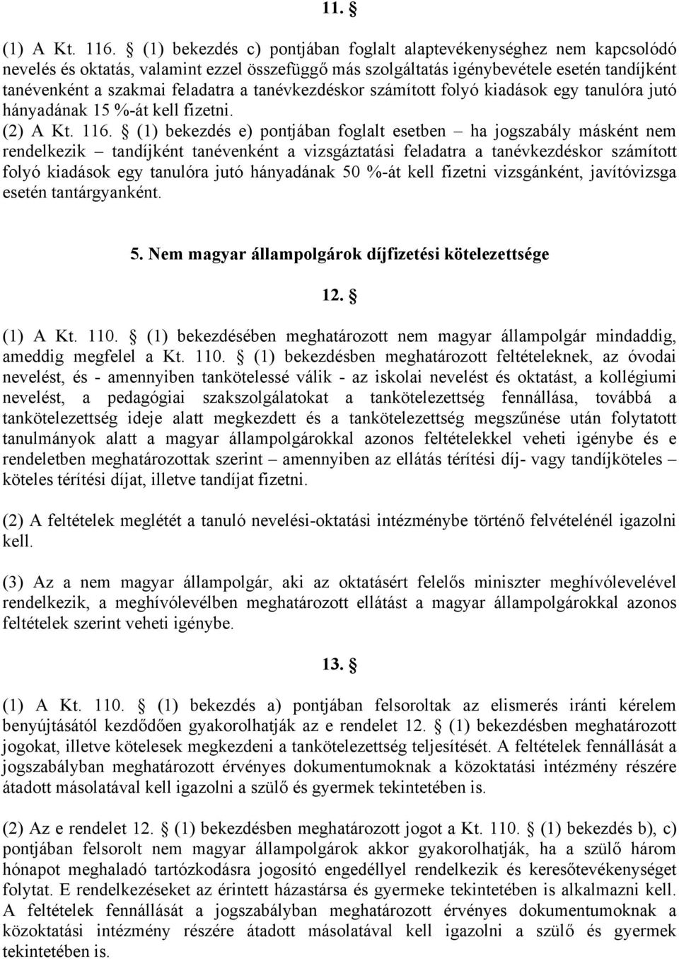 tanévkezdéskor számított folyó kiadások egy tanulóra jutó hányadának 15 %-át kell fizetni. (2) A Kt. 116.