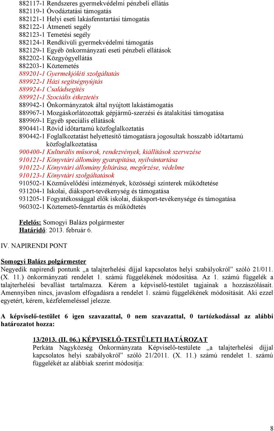 segítségnyújtás 889924-1 Családsegítés 889921-1 Szociális étkeztetés 889942-1 Önkormányzatok által nyújtott lakástámogatás 889967-1 Mozgáskorlátozottak gépjármű-szerzési és átalakítási támogatása