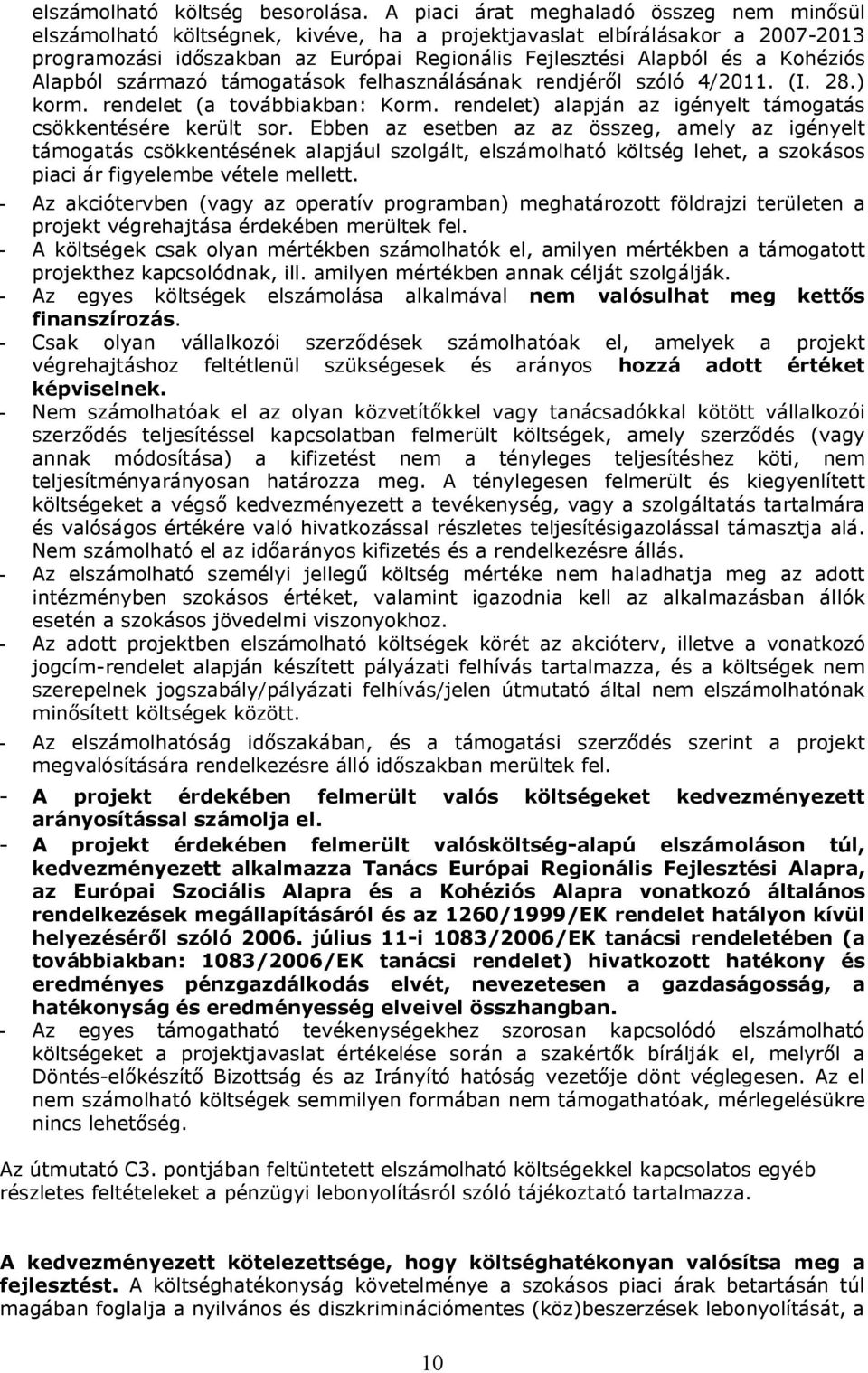 Kohéziós Alapból származó támogatások felhasználásának rendjéről szóló 4/2011. (I. 28.) korm. rendelet (a továbbiakban: Korm. rendelet) alapján az igényelt támogatás csökkentésére került sor.