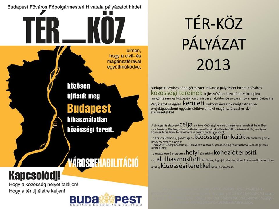 A támogatás alapvető célja a város közösségi tereinek megújítása, amelyek keretében - a városképi látvány, a fenntartható használat által felértékelődik a közösségi tér, ami így a környék társadalmi