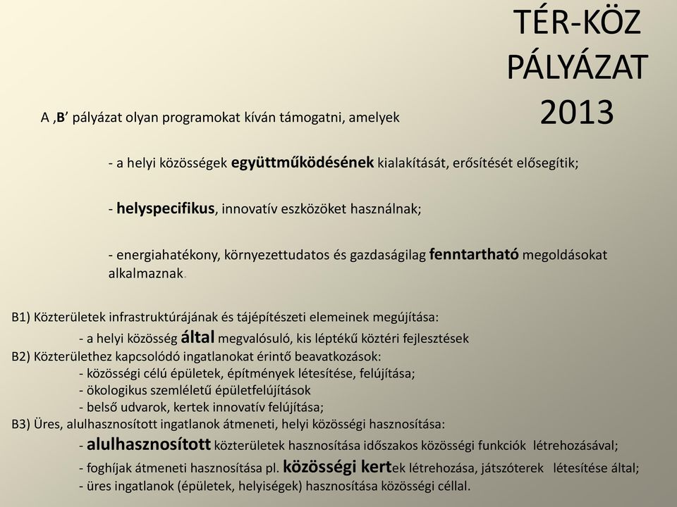 B1) Közterületek infrastruktúrájának és tájépítészeti elemeinek megújítása: - a helyi közösség által megvalósuló, kis léptékű köztéri fejlesztések B2) Közterülethez kapcsolódó ingatlanokat érintő