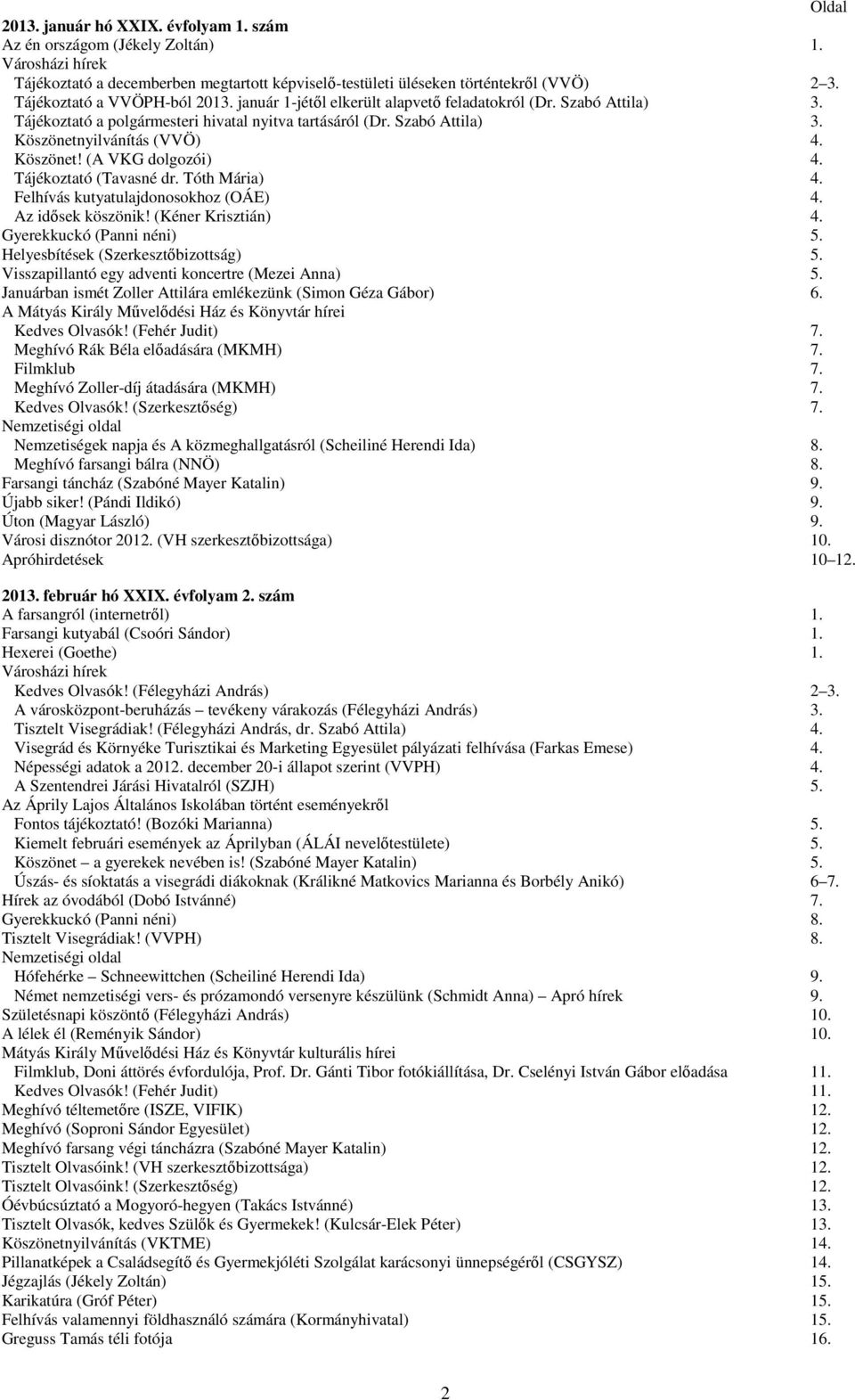 Tájékoztató (Tavasné dr. Tóth Mária) 4. Felhívás kutyatulajdonosokhoz (OÁE) 4. Az idősek köszönik! (Kéner Krisztián) 4. Gyerekkuckó (Panni néni) 5. Helyesbítések (Szerkesztőbizottság) 5.