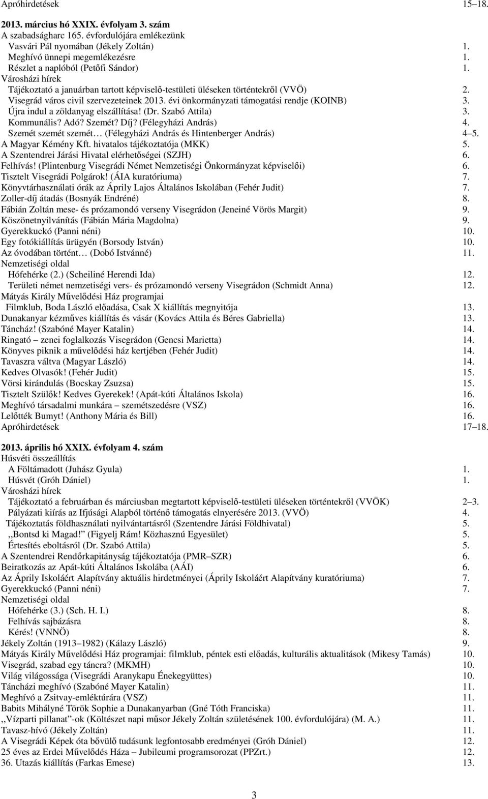 évi önkormányzati támogatási rendje (KOINB) 3. Újra indul a zöldanyag elszállítása! (Dr. Szabó Attila) 3. Kommunális? Adó? Szemét? Díj? (Félegyházi András) 4.