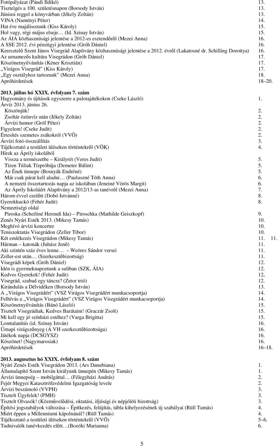 Keresztelő Szent János Visegrád Alapítvány közhasznúsági jelentése a 2012. évről (Lakatosné dr. Schilling Dorottya) 16. Az urnamezős kultúra Visegrádon (Gróh Dániel) 17.