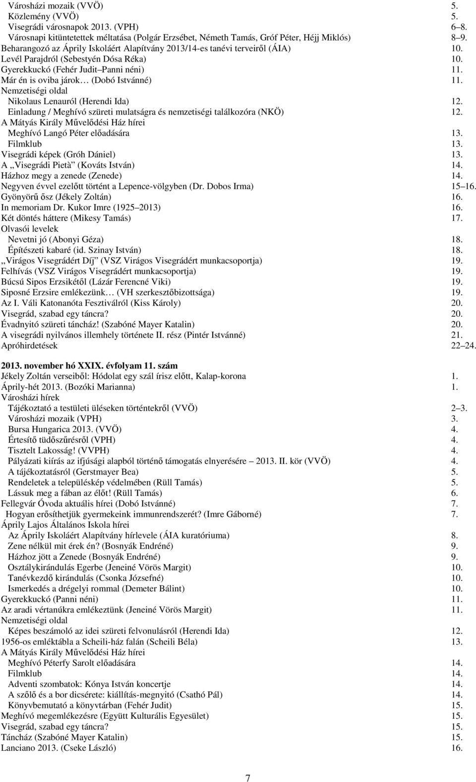 Már én is oviba járok (Dobó Istvánné) 11. Nikolaus Lenauról (Herendi Ida) 12. Einladung / Meghívó szüreti mulatságra és nemzetiségi találkozóra (NKÖ) 12.