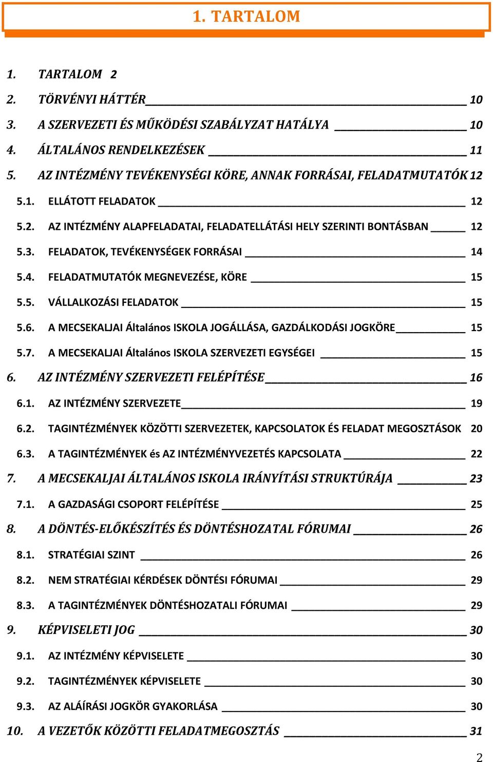 6. A MECSEKALJAI Általános ISKOLA JOGÁLLÁSA, GAZDÁLKODÁSI JOGKÖRE 15 5.7. A MECSEKALJAI Általános ISKOLA SZERVEZETI EGYSÉGEI 15 6. AZ INTÉZMÉNY SZERVEZETI FELÉPÍTÉSE 16 6.1. AZ INTÉZMÉNY SZERVEZETE 19 6.