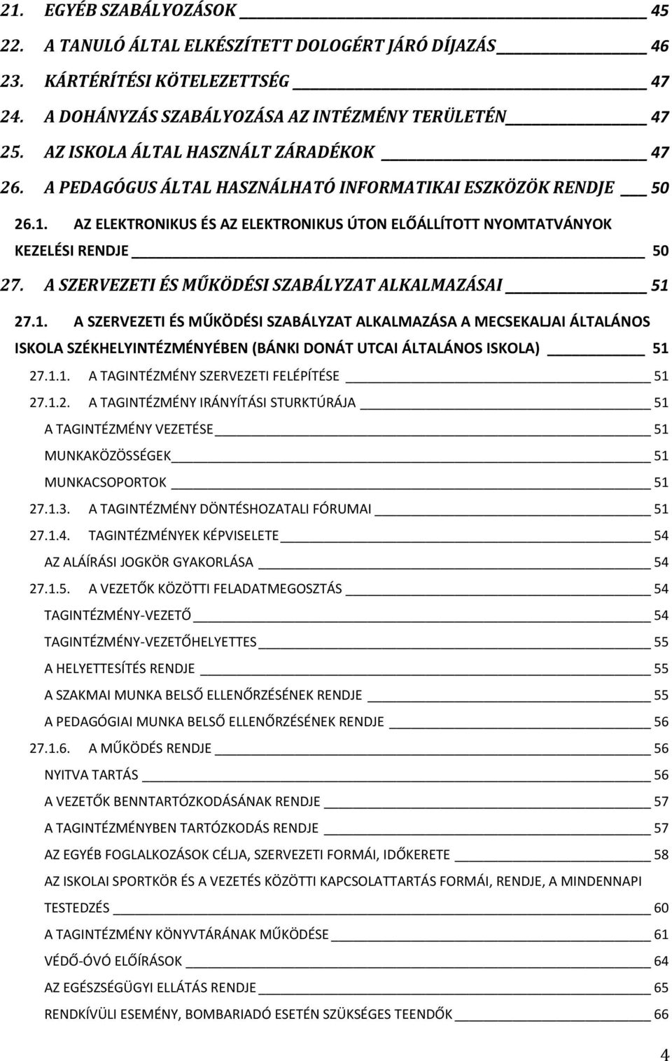 A SZERVEZETI ÉS MŰKÖDÉSI SZABÁLYZAT ALKALMAZÁSAI 51 27.1. A SZERVEZETI ÉS MŰKÖDÉSI SZABÁLYZAT ALKALMAZÁSA A MECSEKALJAI ÁLTALÁNOS ISKOLA SZÉKHELYINTÉZMÉNYÉBEN (BÁNKI DONÁT UTCAI ÁLTALÁNOS ISKOLA) 51 27.