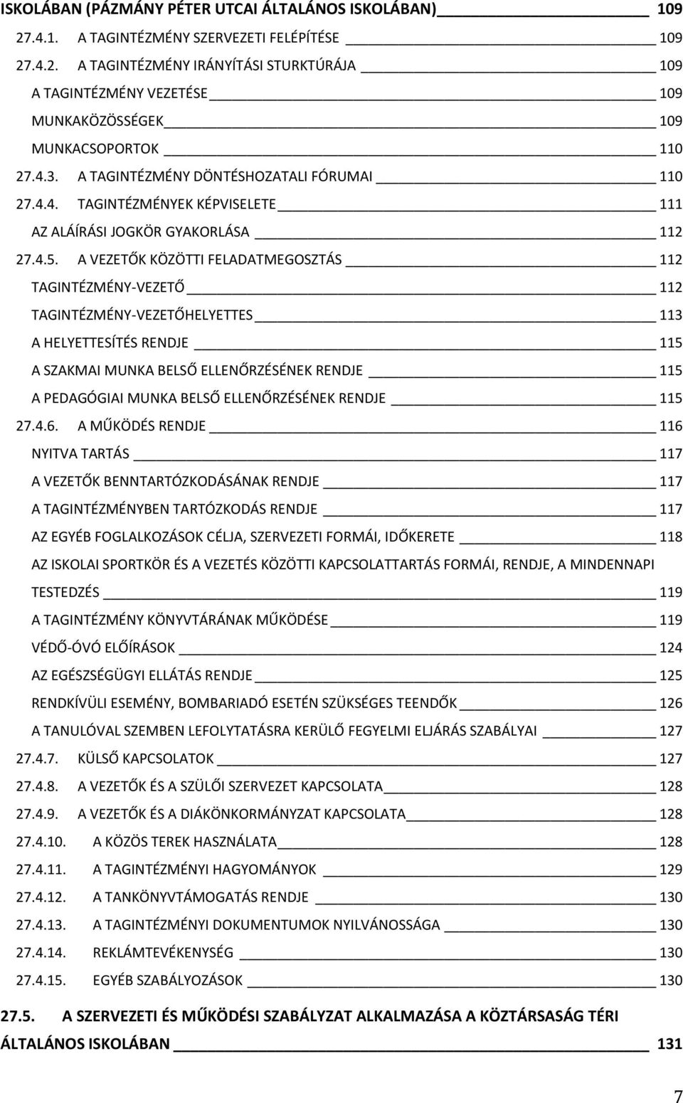 A VEZETŐK KÖZÖTTI FELADATMEGOSZTÁS 112 TAGINTÉZMÉNY-VEZETŐ 112 TAGINTÉZMÉNY-VEZETŐHELYETTES 113 A HELYETTESÍTÉS RENDJE 115 A SZAKMAI MUNKA BELSŐ ELLENŐRZÉSÉNEK RENDJE 115 A PEDAGÓGIAI MUNKA BELSŐ