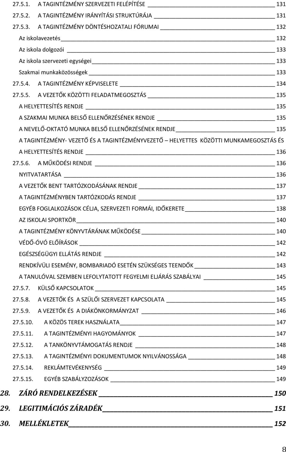 ELLENŐRZÉSÉNEK RENDJE 135 A TAGINTÉZMÉNY- VEZETŐ ÉS A TAGINTÉZMÉNYVEZETŐ HELYETTES KÖZÖTTI MUNKAMEGOSZTÁS ÉS A HELYETTESÍTÉS RENDJE 136 