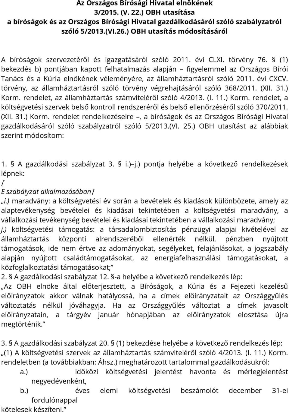 (1) bekezdés b) pontjában kapott felhatalmazás alapján figyelemmel az Országos Bírói Tanács és a Kúria elnökének véleményére, az államháztartásról szóló 2011. évi CXCV.