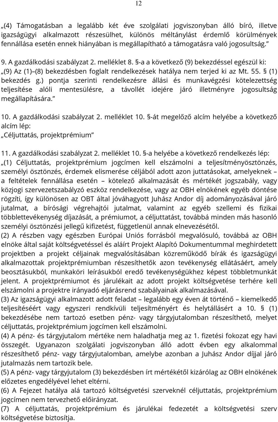 -a a következő (9) bekezdéssel egészül ki: (9) Az (1) (8) bekezdésben foglalt rendelkezések hatálya nem terjed ki az Mt. 55. (1) bekezdés g.
