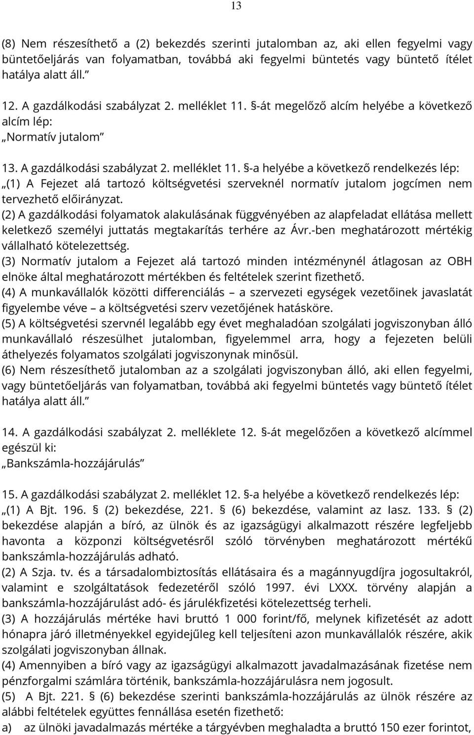 (2) A gazdálkodási folyamatok alakulásának függvényében az alapfeladat ellátása mellett keletkező személyi juttatás megtakarítás terhére az Ávr.-ben meghatározott mértékig vállalható kötelezettség.