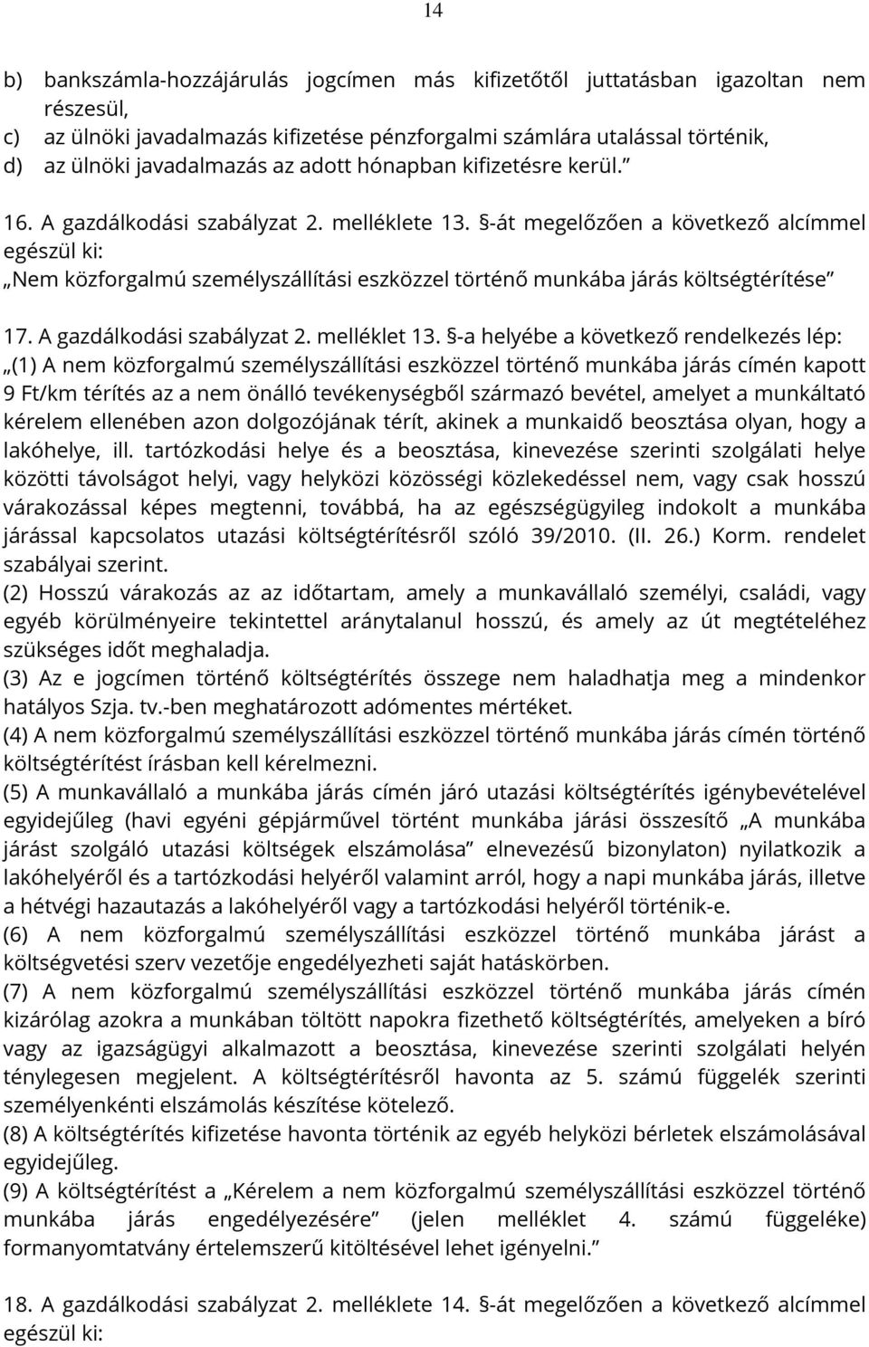 -át megelőzően a következő alcímmel egészül ki: Nem közforgalmú személyszállítási eszközzel történő munkába járás költségtérítése 17. A gazdálkodási szabályzat 2. melléklet 13.