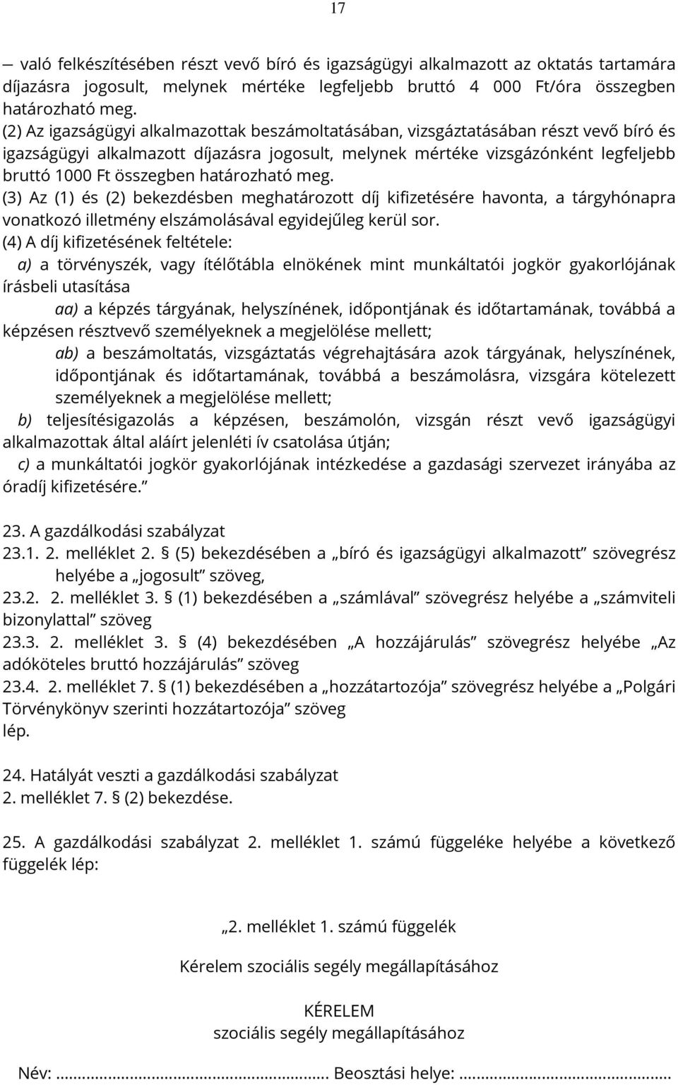 határozható meg. (3) Az (1) és (2) bekezdésben meghatározott díj kifizetésére havonta, a tárgyhónapra vonatkozó illetmény elszámolásával egyidejűleg kerül sor.
