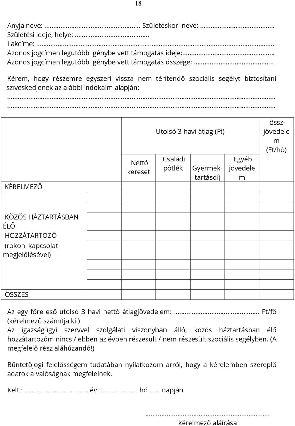 ..... Utolsó 3 havi átlag (Ft) összjövedele m (Ft/hó) KÉRELMEZŐ Nettó kereset Családi pótlék Gyermektartásdíj Egyéb jövedele m KÖZÖS HÁZTARTÁSBAN ÉLŐ HOZZÁTARTOZÓ (rokoni kapcsolat megjelölésével)