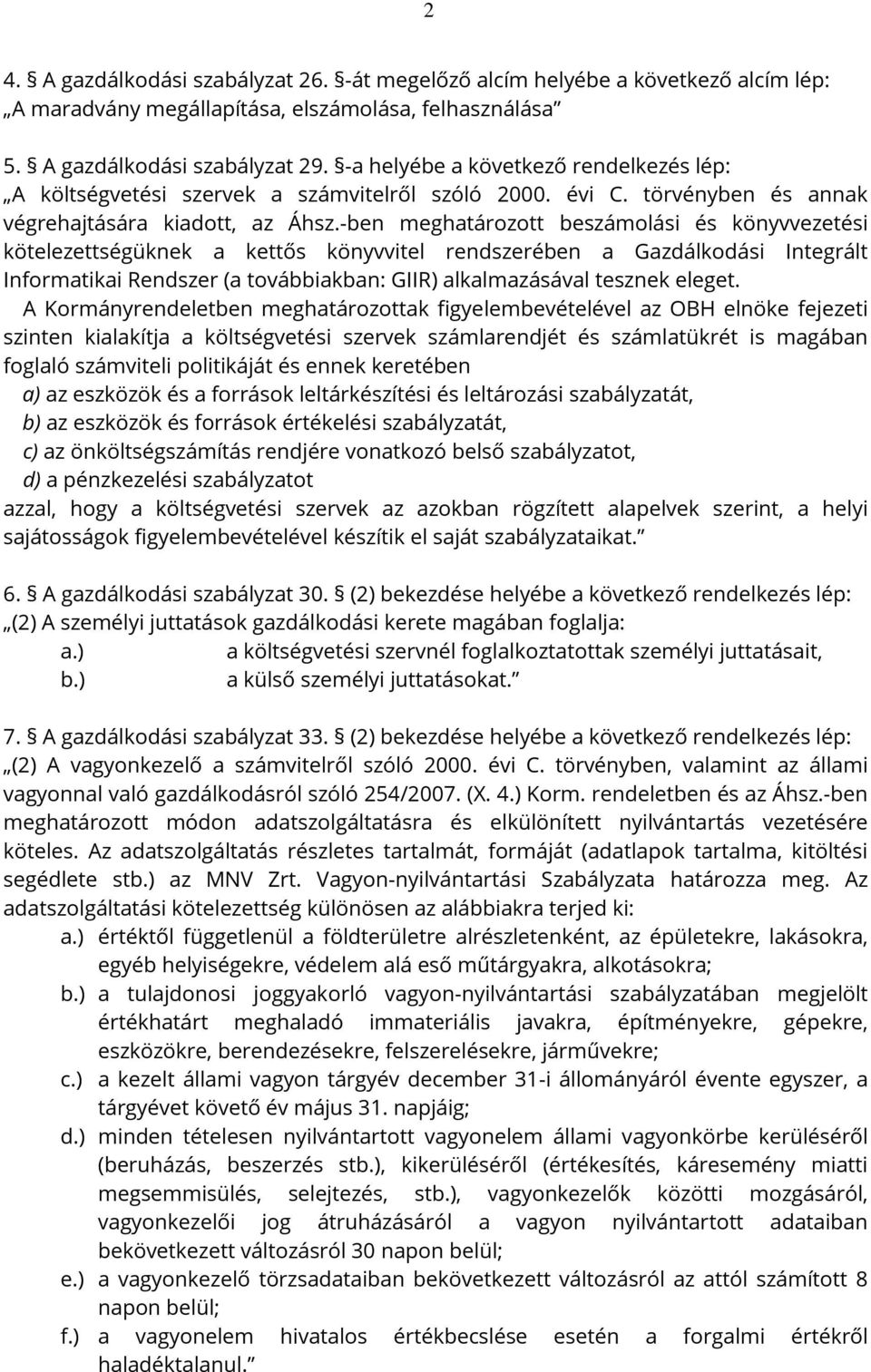 -ben meghatározott beszámolási és könyvvezetési kötelezettségüknek a kettős könyvvitel rendszerében a Gazdálkodási Integrált Informatikai Rendszer (a továbbiakban: GIIR) alkalmazásával tesznek eleget.