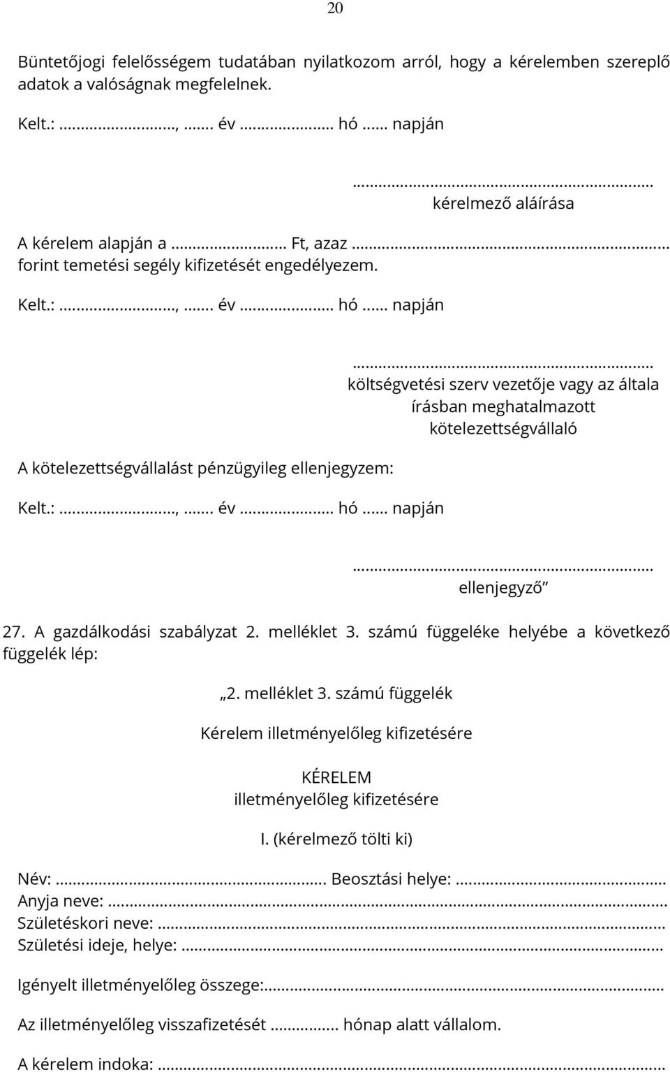 .. ellenjegyző 27. A gazdálkodási szabályzat 2. melléklet 3. számú függeléke helyébe a következő függelék lép: 2. melléklet 3. számú függelék Kérelem illetményelőleg kifizetésére KÉRELEM illetményelőleg kifizetésére I.