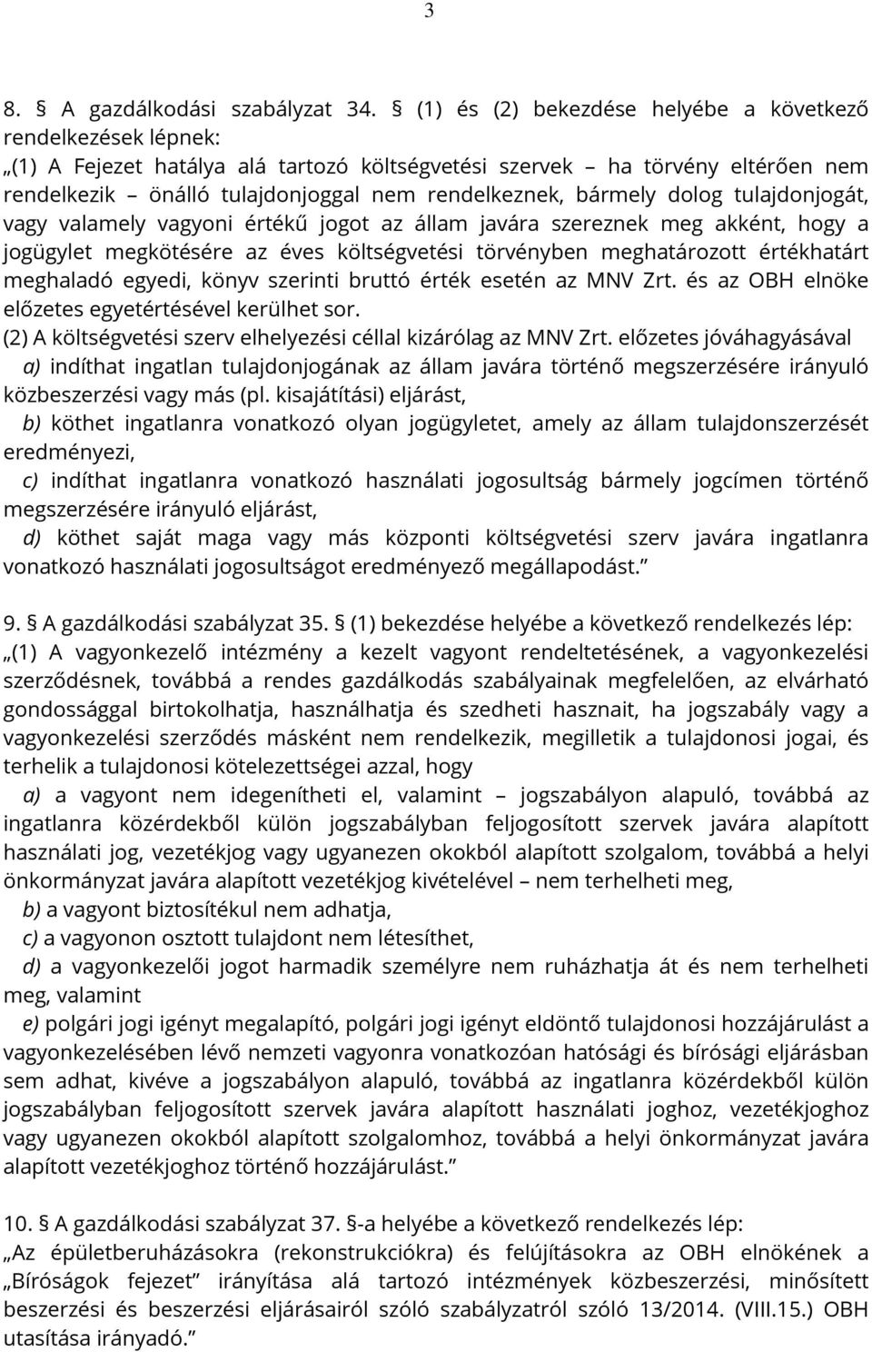 bármely dolog tulajdonjogát, vagy valamely vagyoni értékű jogot az állam javára szereznek meg akként, hogy a jogügylet megkötésére az éves költségvetési törvényben meghatározott értékhatárt meghaladó