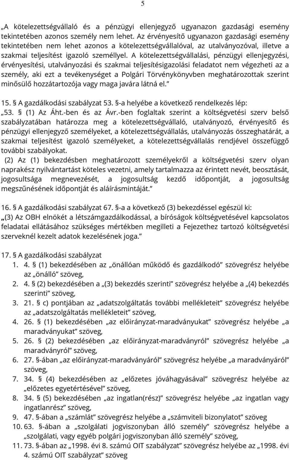 A kötelezettségvállalási, pénzügyi ellenjegyzési, érvényesítési, utalványozási és szakmai teljesítésigazolási feladatot nem végezheti az a személy, aki ezt a tevékenységet a Polgári Törvénykönyvben