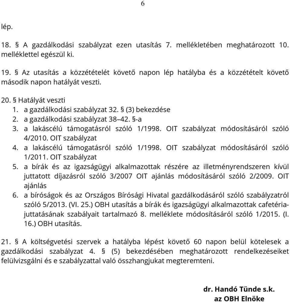 a gazdálkodási szabályzat 38 42. -a 3. a lakáscélú támogatásról szóló 1/1998. OIT szabályzat módosításáról szóló 4/2010. OIT szabályzat 4. a lakáscélú támogatásról szóló 1/1998. OIT szabályzat módosításáról szóló 1/2011.