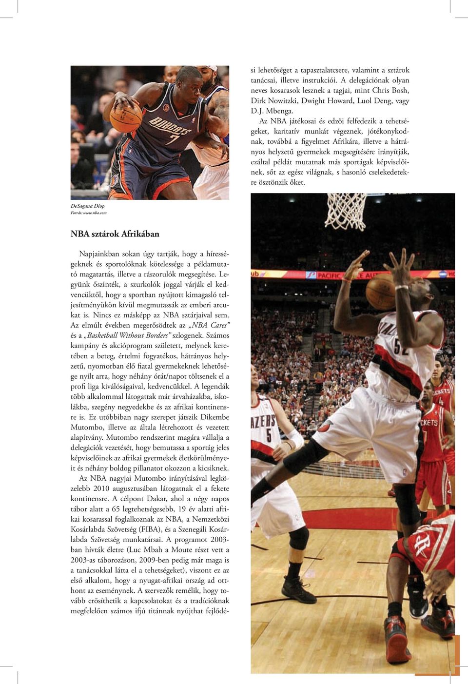Az NBA játékosai és edzői felfedezik a tehetségeket, karitatív munkát végeznek, jótékonykodnak, továbbá a figyelmet Afrikára, illetve a hátrányos helyzetű gyermekek megsegítésére irányítják, ezáltal
