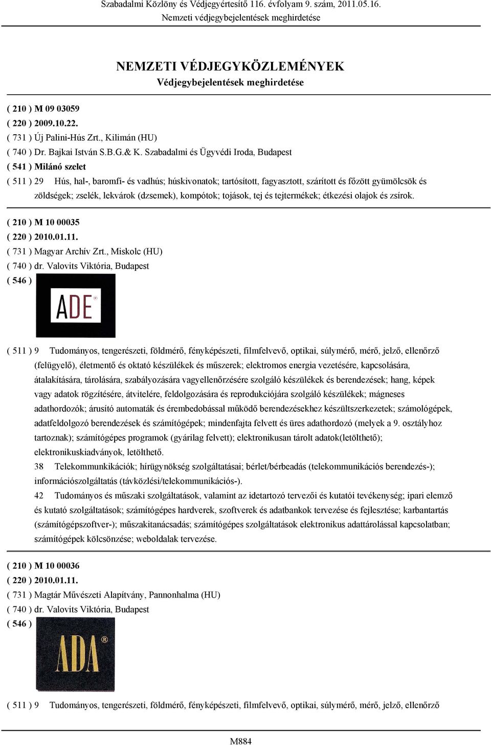 Szabadalmi és Ügyvédi Iroda, Budapest ( 541 ) Milánó szelet ( 511 ) 29 Hús, hal-, baromfi- és vadhús; húskivonatok; tartósított, fagyasztott, szárított és főzött gyümölcsök és zöldségek; zselék,