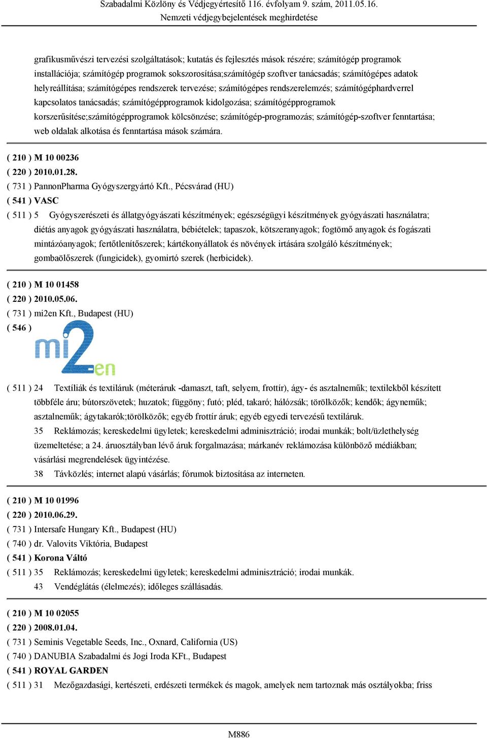 korszerűsítése;számítógépprogramok kölcsönzése; számítógép-programozás; számítógép-szoftver fenntartása; web oldalak alkotása és fenntartása mások számára. ( 210 ) M 10 00236 ( 220 ) 2010.01.28.