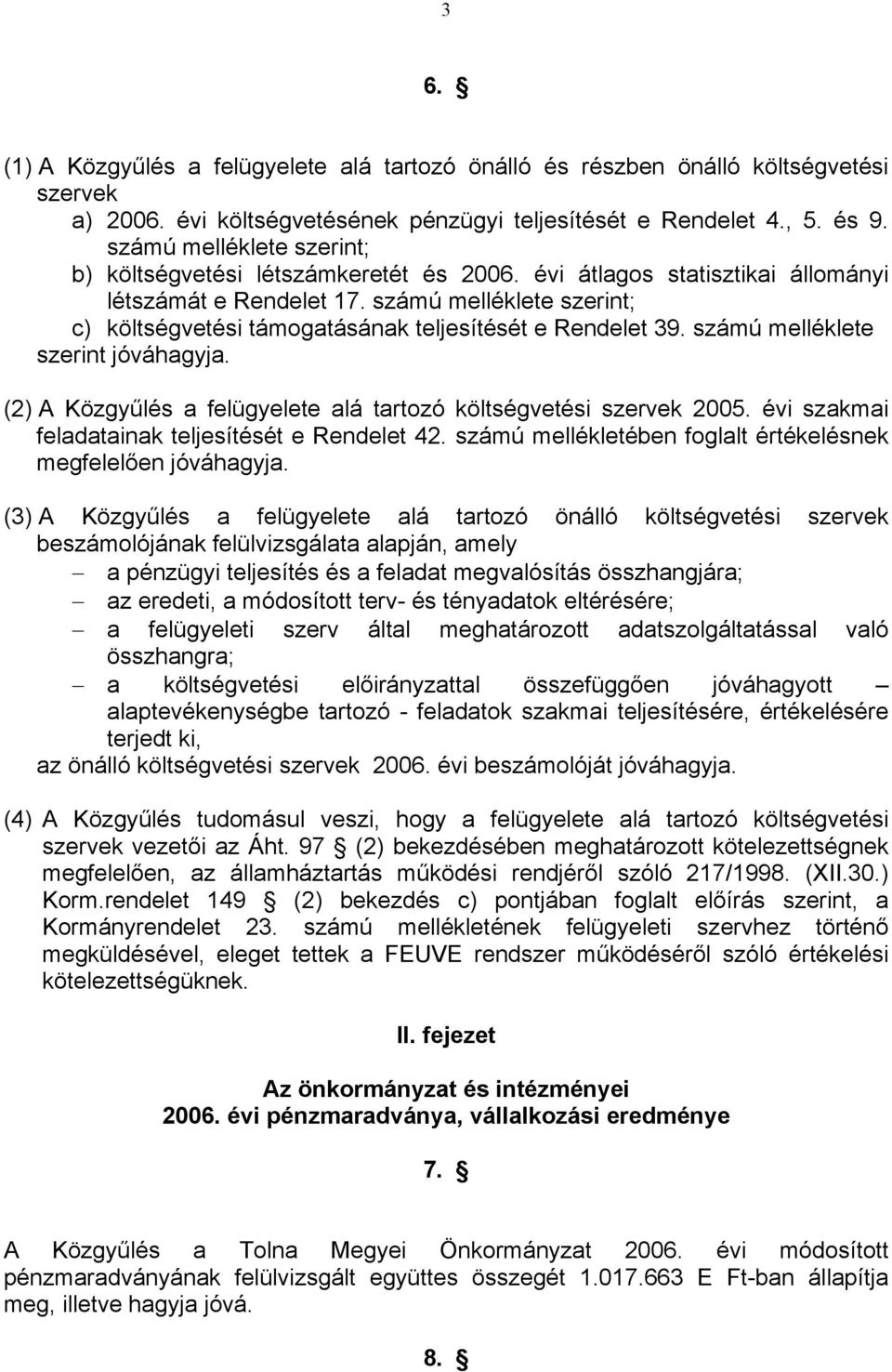 számú melléklete szerint; c) költségvetési támogatásának teljesítését e Rendelet 39. számú melléklete szerint jóváhagyja. (2) A Közgyűlés a felügyelete alá tartozó költségvetési szervek 2005.