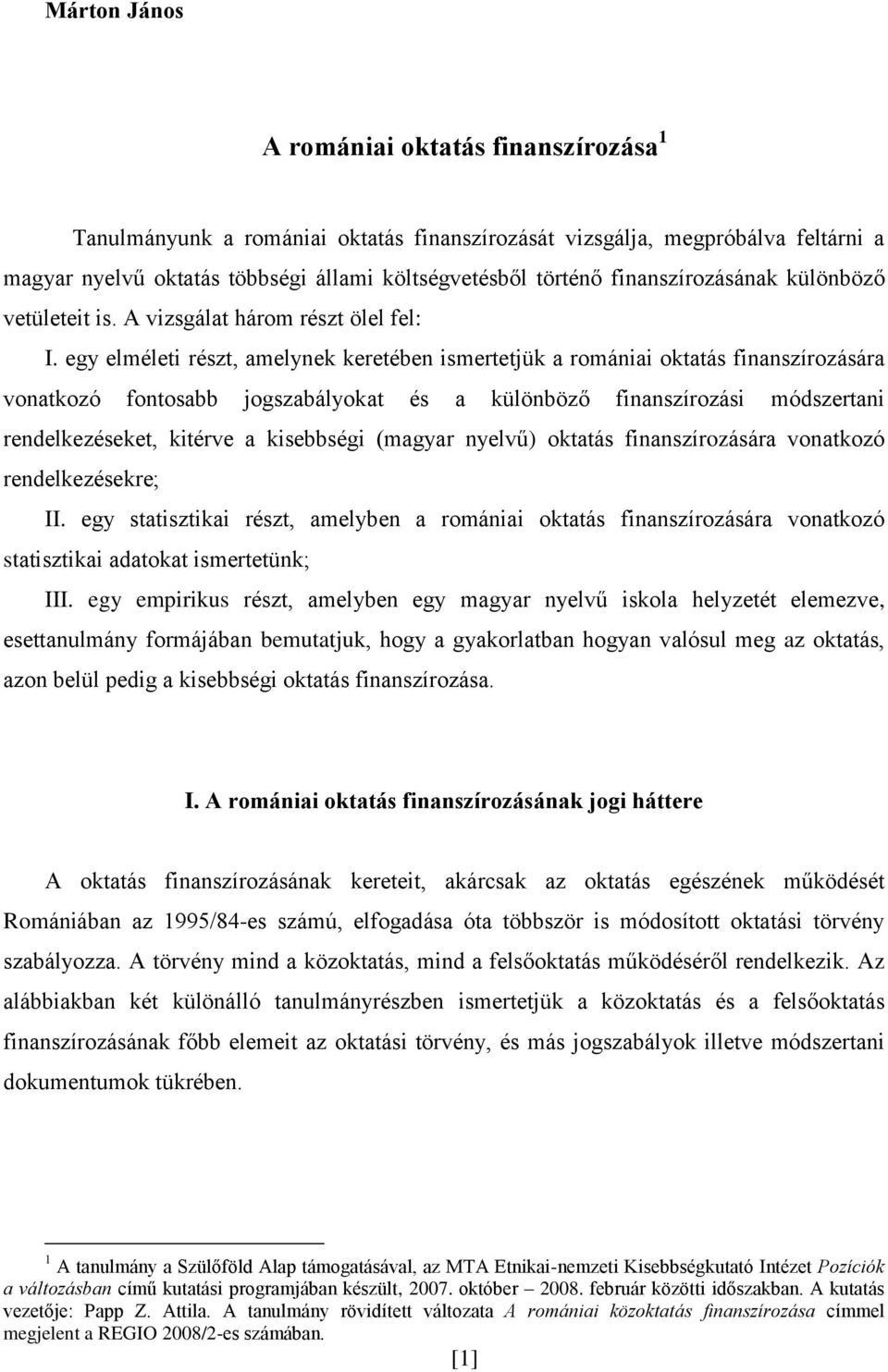 egy elméleti részt, amelynek keretében ismertetjük a romániai oktatás finanszírozására vonatkozó fontosabb jogszabályokat és a különböző finanszírozási módszertani rendelkezéseket, kitérve a