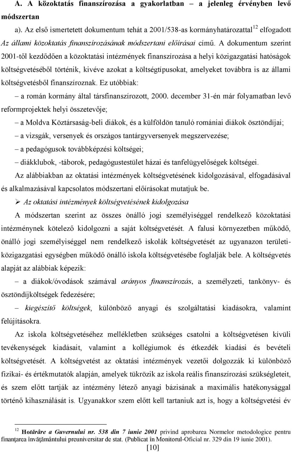 A dokumentum szerint 2001-től kezdődően a közoktatási intézmények finanszírozása a helyi közigazgatási hatóságok költségvetéséből történik, kivéve azokat a költségtípusokat, amelyeket továbbra is az